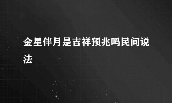 金星伴月是吉祥预兆吗民间说法