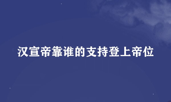 汉宣帝靠谁的支持登上帝位