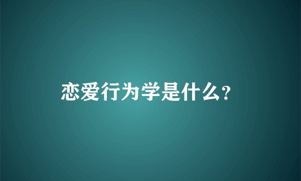 恋爱行为学是什么？