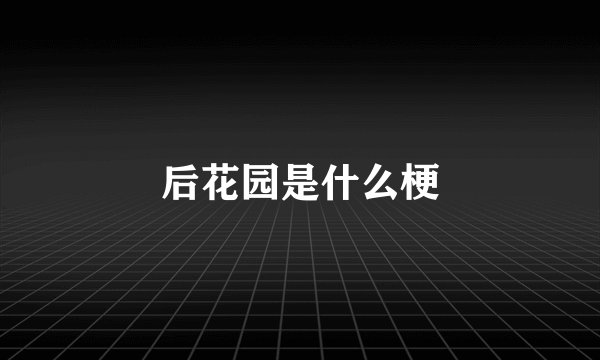 后花园是什么梗