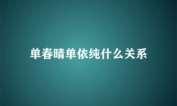 单春晴单依纯什么关系