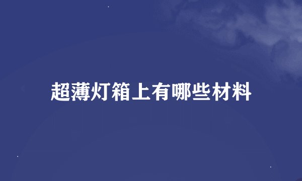 超薄灯箱上有哪些材料