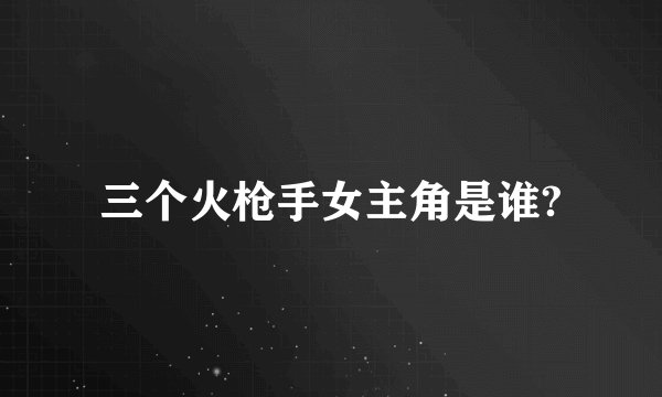 三个火枪手女主角是谁?
