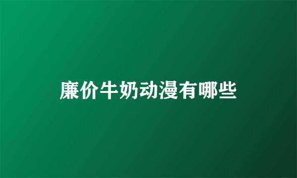 廉价牛奶动漫有哪些