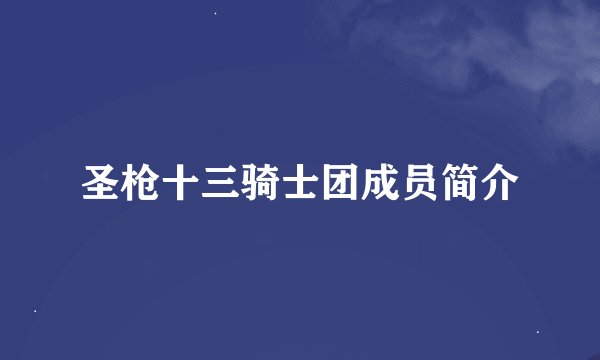 圣枪十三骑士团成员简介