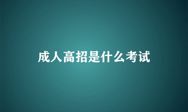成人高招是什么考试
