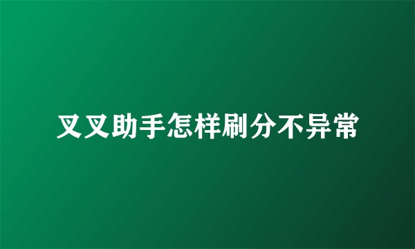 叉叉助手怎样刷分不异常