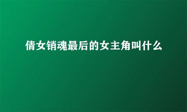 倩女销魂最后的女主角叫什么