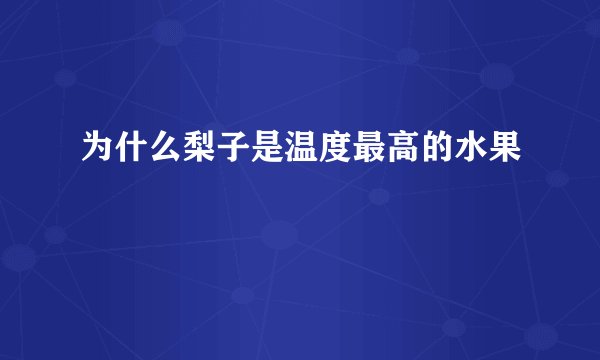 为什么梨子是温度最高的水果