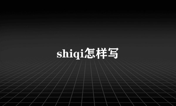 shiqi怎样写