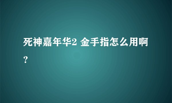 死神嘉年华2 金手指怎么用啊？