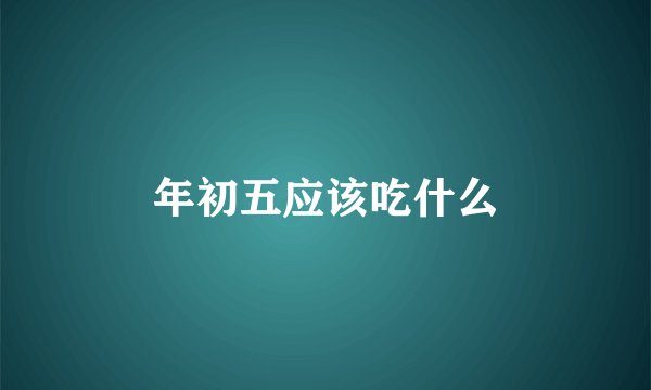 年初五应该吃什么