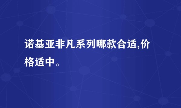 诺基亚非凡系列哪款合适,价格适中。