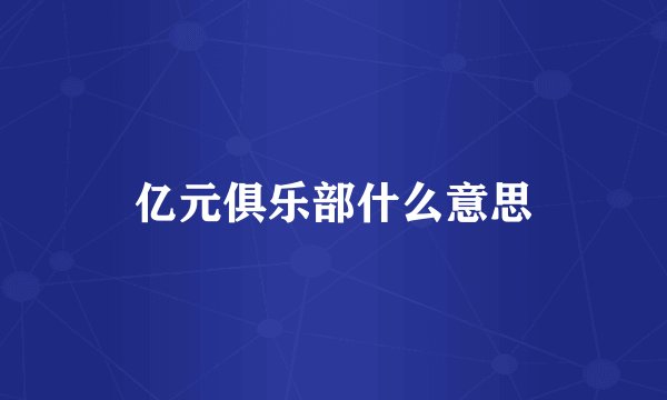 亿元俱乐部什么意思
