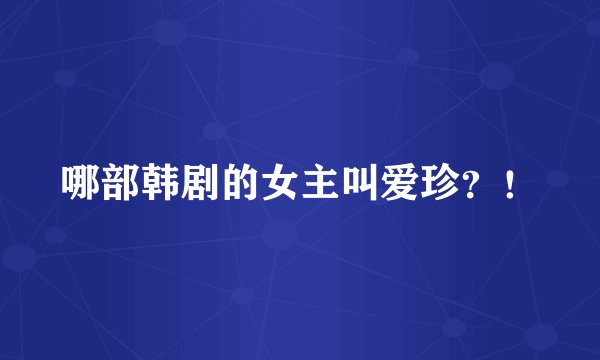 哪部韩剧的女主叫爱珍？！