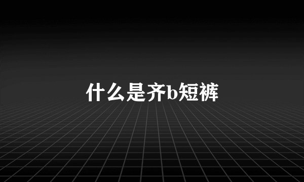 什么是齐b短裤