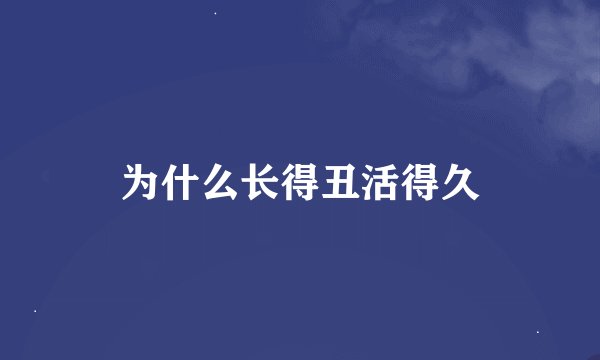 为什么长得丑活得久