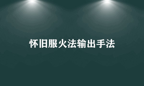 怀旧服火法输出手法