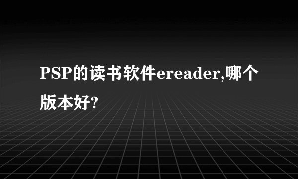 PSP的读书软件ereader,哪个版本好?