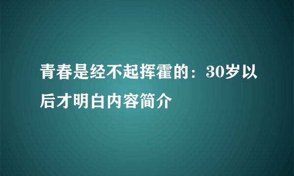 青春是经不起挥霍的：30岁以后才明白内容简介