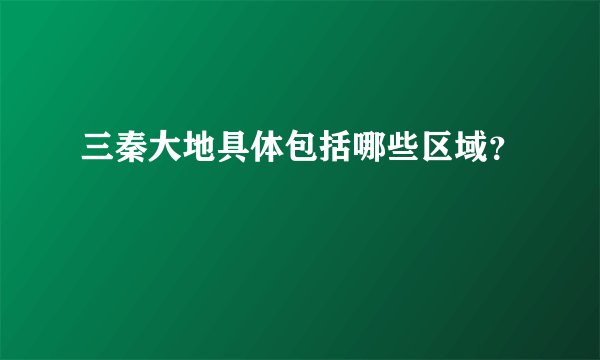 三秦大地具体包括哪些区域？