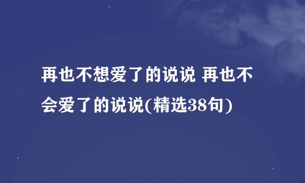 再也不想爱了的说说 再也不会爱了的说说(精选38句)