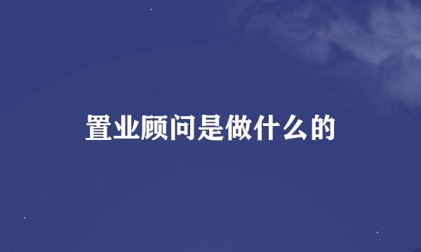 置业顾问是做什么的
