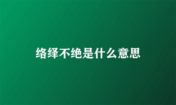 络绎不绝是什么意思