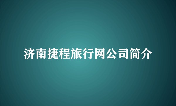 济南捷程旅行网公司简介