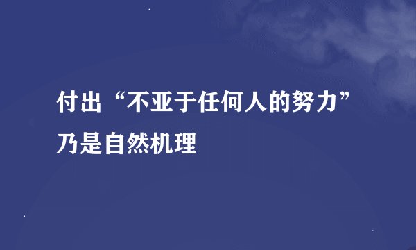 付出“不亚于任何人的努力”乃是自然机理