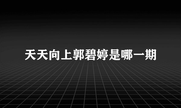 天天向上郭碧婷是哪一期