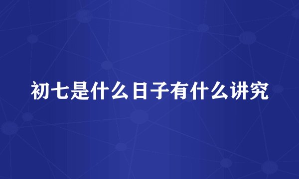 初七是什么日子有什么讲究