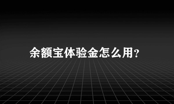 余额宝体验金怎么用？