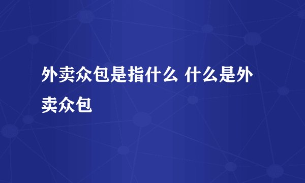 外卖众包是指什么 什么是外卖众包