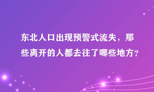 东北人口出现预警式流失，那些离开的人都去往了哪些地方？