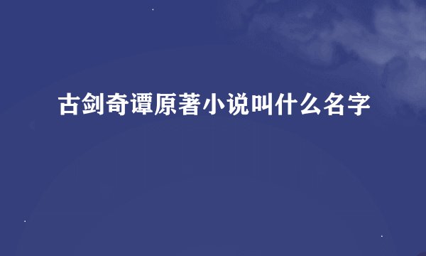 古剑奇谭原著小说叫什么名字