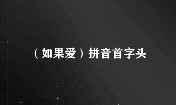 （如果爱）拼音首字头