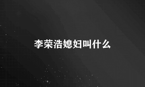 李荣浩媳妇叫什么