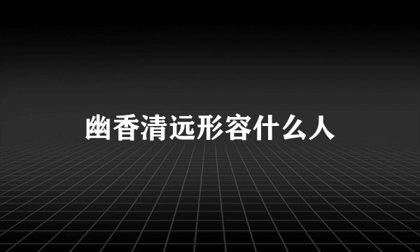 幽香清远形容什么人