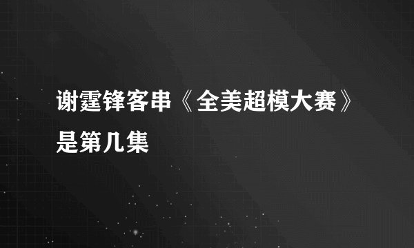 谢霆锋客串《全美超模大赛》是第几集