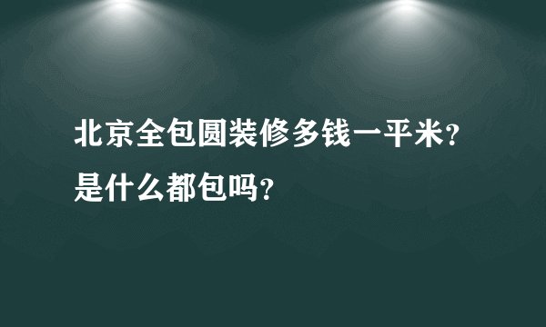 北京全包圆装修多钱一平米?是什么都包吗?