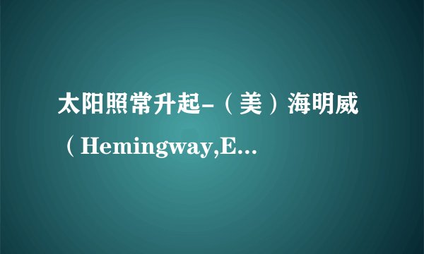 太阳照常升起-（美）海明威（Hemingway,E.）.epub最新章节/全集txt免费下载