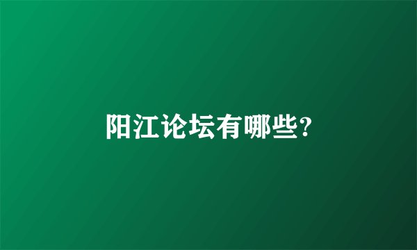 阳江论坛有哪些?