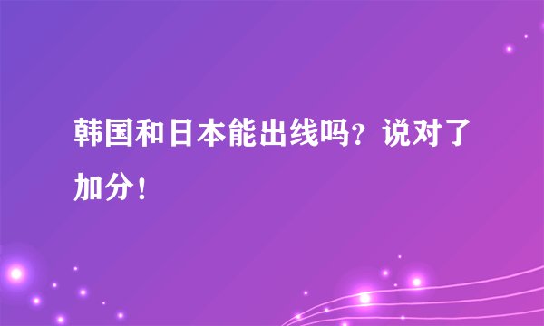 韩国和日本能出线吗？说对了加分！