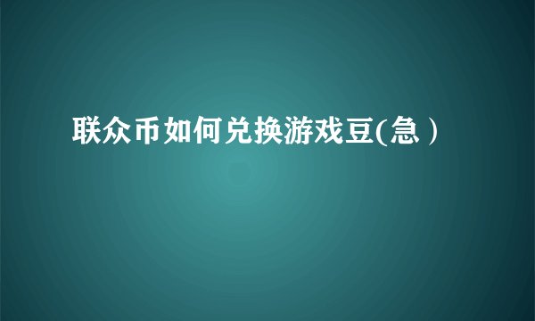 联众币如何兑换游戏豆(急）