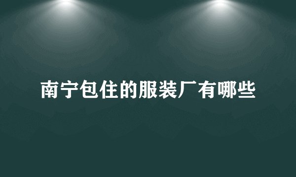 南宁包住的服装厂有哪些