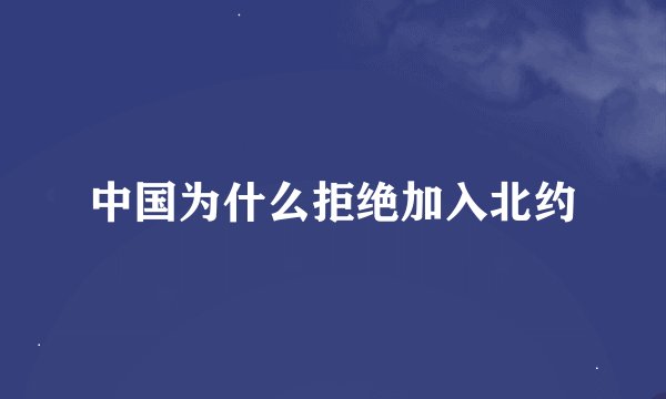 中国为什么拒绝加入北约