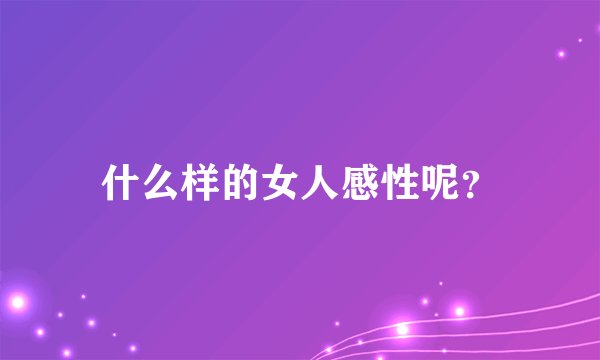 什么样的女人感性呢？