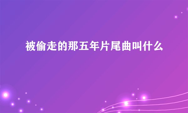 被偷走的那五年片尾曲叫什么