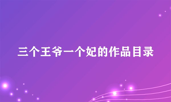 三个王爷一个妃的作品目录